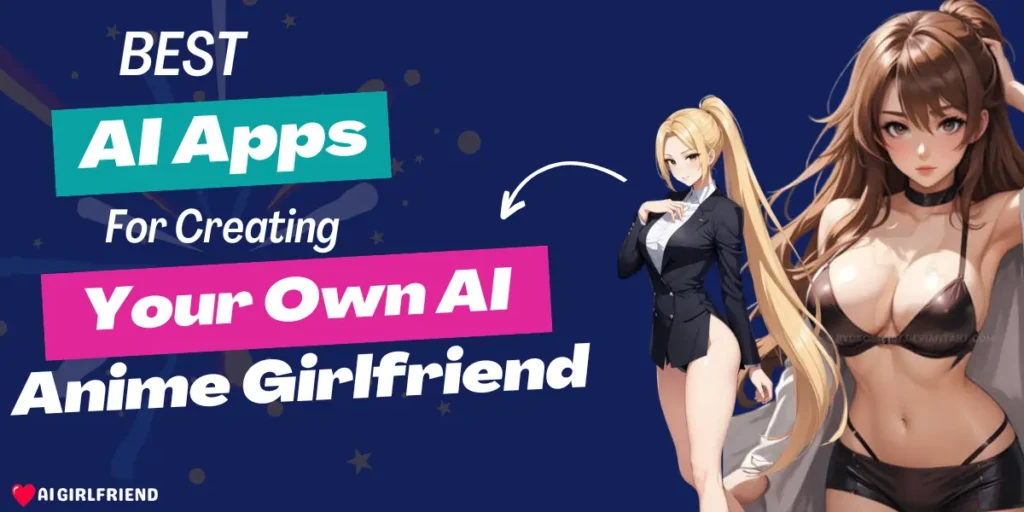 Best AI Apps for Creating Your Own Ai Anime Girlfriend